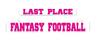 Last place fantasy football sign insert with magenta lettering