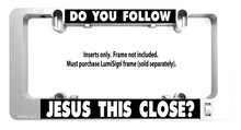 Load image into Gallery viewer, DO YOU FOLLOW JESUS THIS CLOSE Inserts for LumiSign (Frame Not Included)
